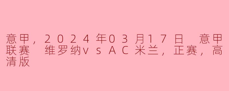 意甲，2024年03月17日 意甲联赛 维罗纳vsAC米兰，正赛，高清版